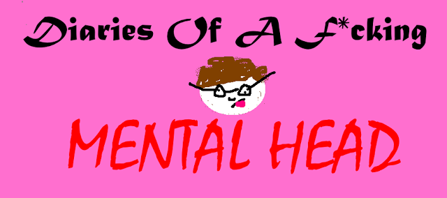 Diaries Of A F*cking Mental Head #1