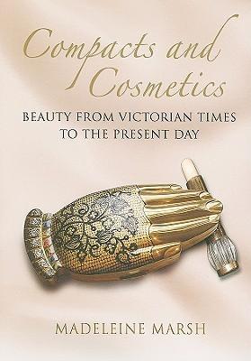 Compacts and Cosmetics: Beauty from Victorian Times to the Present Day - Madeleine Marsh