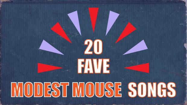 20 fave mm songs 20 FAVE MODEST MOUSE SONGS
