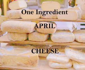 One Ingredient April  Cheese