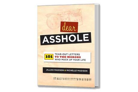 Dear Asshole: 101 Tear-Out Letters to the Morons Who Muck Up Your Life Dear Asshole 101 Tear-Out Letters to the Morons Who Muck Up Your Life