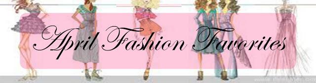 ♥ April Fashion Favorites ♥