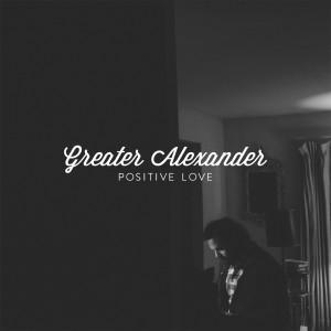 Greater Alexander - Positive Love