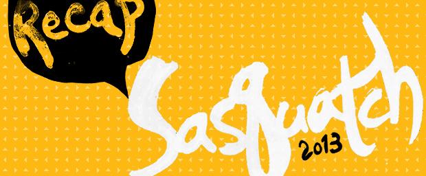 sasquatch recap SASQUATCH! 2013 RECAP