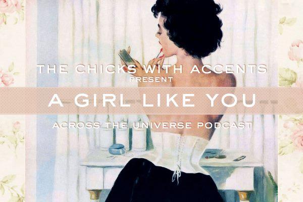 Across the Universe Podcast Episode 3: A Girl Like You