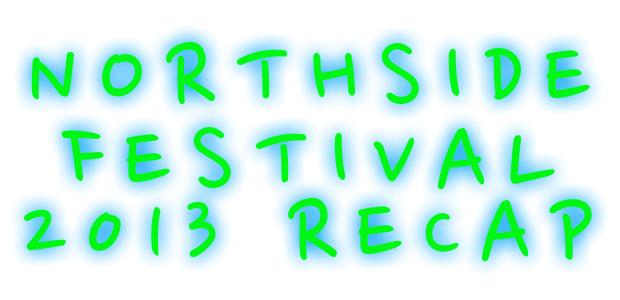 recapnorthside NORTHSIDE FESTIVAL 2013 RECAP