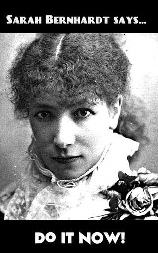 Sarah Bernhardt says, 