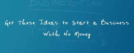 Get These Ideas To Start A Business With No Money