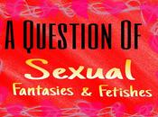 Question Sexual Fetishes Fantasies (Acceptable Unacceptable Judgmental Gives Sh*t?)
