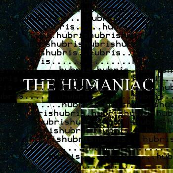The Humaniac – Hubris