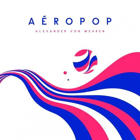 aeropop front web 900 620x620 TAKE A EURO VACAY WITH ALEXANDER VON MEHRENS AÉROPOP ALBUM TRAILER [VIDEO]