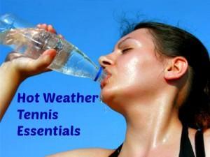 Hot Weather Tennis Essentials