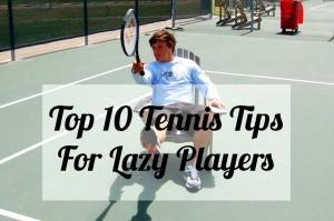 Top 10 Tennis Tips For Lazy Players