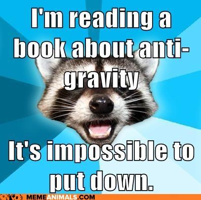 advice-animals-memes-im-reading-a-book-about-anti-gravity-its-impossible-to-put-down