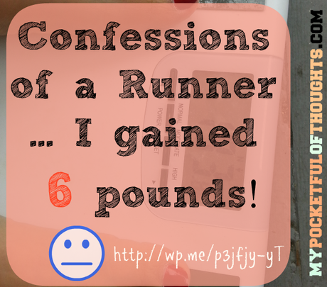 Confessions of a Runner: ...I gained six pounds.