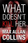 What Doesn't Kill Her: A Thriller