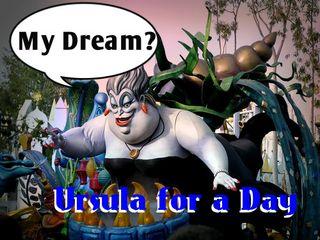 Oh, if only for a day, I could be Ursula, the Sea Witch!
