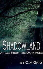 SAHDOWLAND BY C.M GRAY- A TALE FROM THE DARK AGES