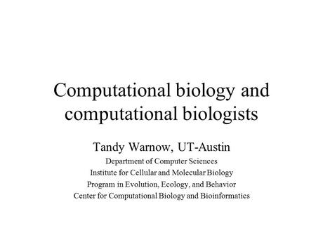 Wilke has published nearly 200 scientific publications covering topics in computational biology, molecular evolution. Computational Biology And Computational Biologists Tandy Warnow Ut Austin Department Of Computer Sciences Institute For Cellular And Molecular Biology Ppt Download