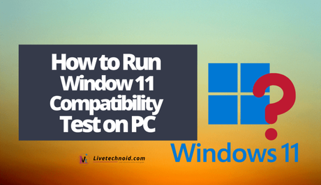 How to Run Window 11 Compatibility Test on PC