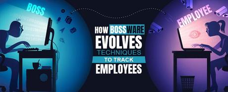 How Bossware Evolves Techniques to Track Employees?