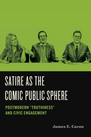 An interview with Jim Caron, author of  Satire as the Comic Public Sphere: Postmodern “Truthiness” and Civic Engagement