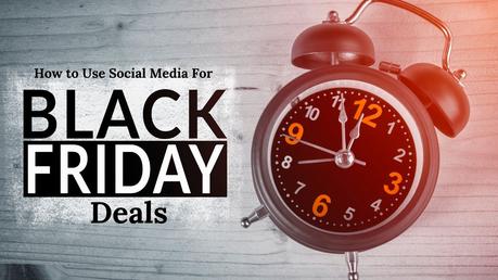 How to Use Social Media for the Best Black Friday Deals