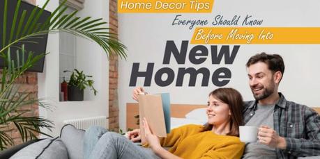 Home Decor Tips Everyone Should Know Before Moving Into New Home