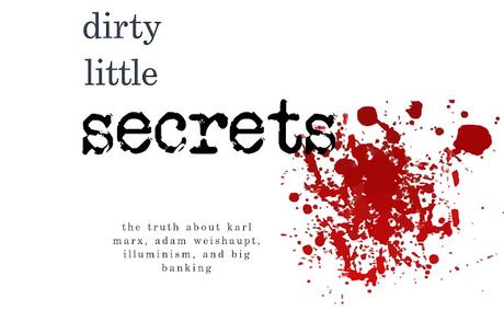 DIRTY LITTLE SECRETS: THE TRUTH ABOUT KARL MARX, ADAM WEISHAUPT, ILLUMINISM, AND BIG BANKING