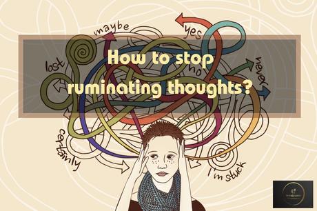 Rumination : Tips to stop repetitive or ruminating thoughts