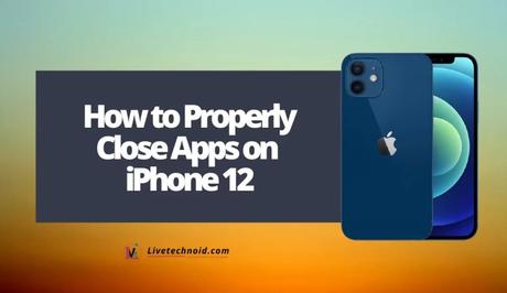 How to Properly Close Apps on iPhone 12