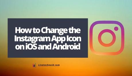 How to Change the Instagram App Icon on iOS and Android