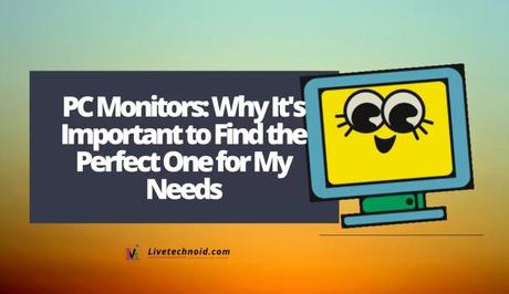 PC Monitors: Why It's Important to Find the Perfect One for My Needs