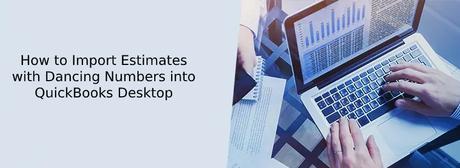 How to Import Estimates with Dancing Numbers into QuickBooks Desktop How to Import Estimates with Dancing Numbers into QuickBooks Desktop