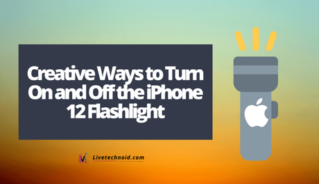 Creative Ways to Turn On and Off the iPhone 12 Flashlight