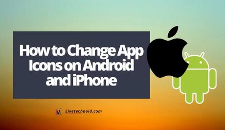 How to Change App Icons on Android and iPhone