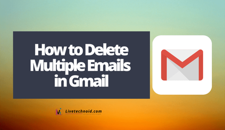 How to Delete Multiple Emails in Gmail