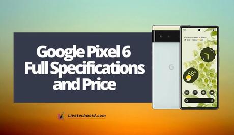 Google Pixel 6 Full Specifications and Price