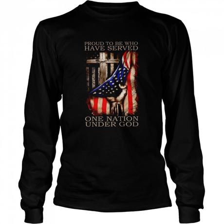 Product and service reviews are conducted independently by our editorial team, but we so. Proud To Be Who Have Served One Nation Under God Shirt ...