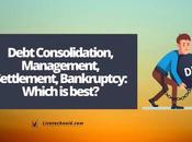 Debt Consolidation, Management, Settlement, Bankruptcy: Which Best?