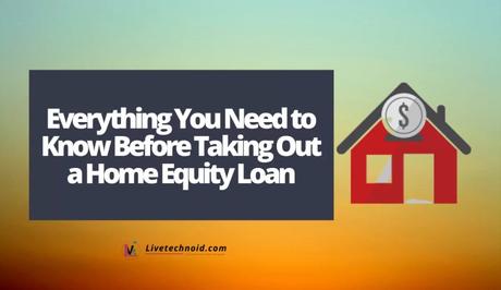 Everything You Need to Know Before Taking Out a Home Equity Loan