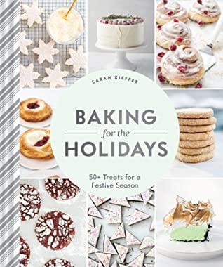 FOODIE FRIDAY- Baking for the Holidays: 50 + Treats For a Festive Season by Sarah Kieffer - Feature and Review
