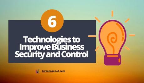 6 Technologies to Improve Business Security and Control