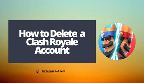 How to Delete Your Clash Royale Account