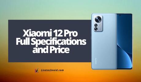 Xiaomi 12 Pro Full Specifications and Price