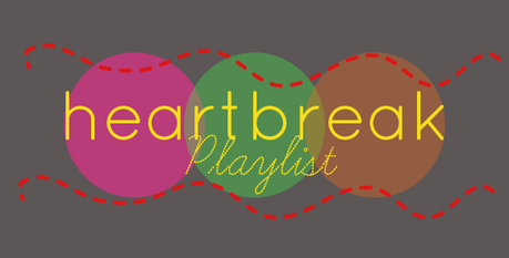 My Heartbreak/Break-Up Playlist