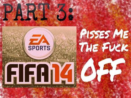 FIFA 14 Pisses Me The Fuck Off PART 3