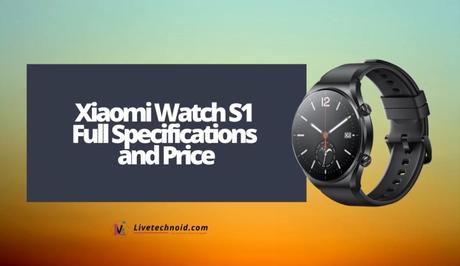 Xiaomi Watch S1 Full Specifications and Price