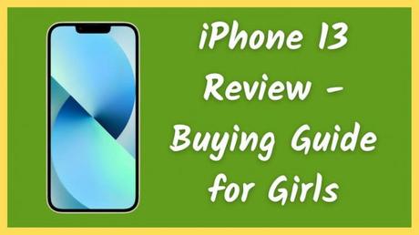 iPhone 13 Review – Buying Guide for Girls