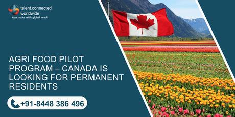 Agri food pilot program – Canada is looking for permanent residents